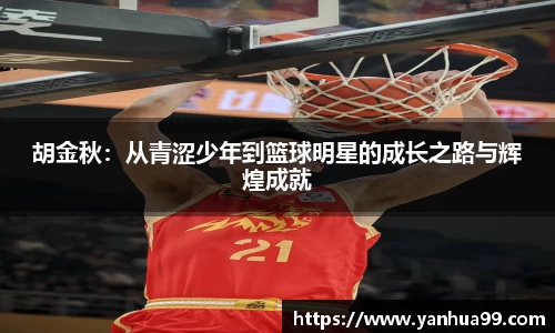 胡金秋：从青涩少年到篮球明星的成长之路与辉煌成就